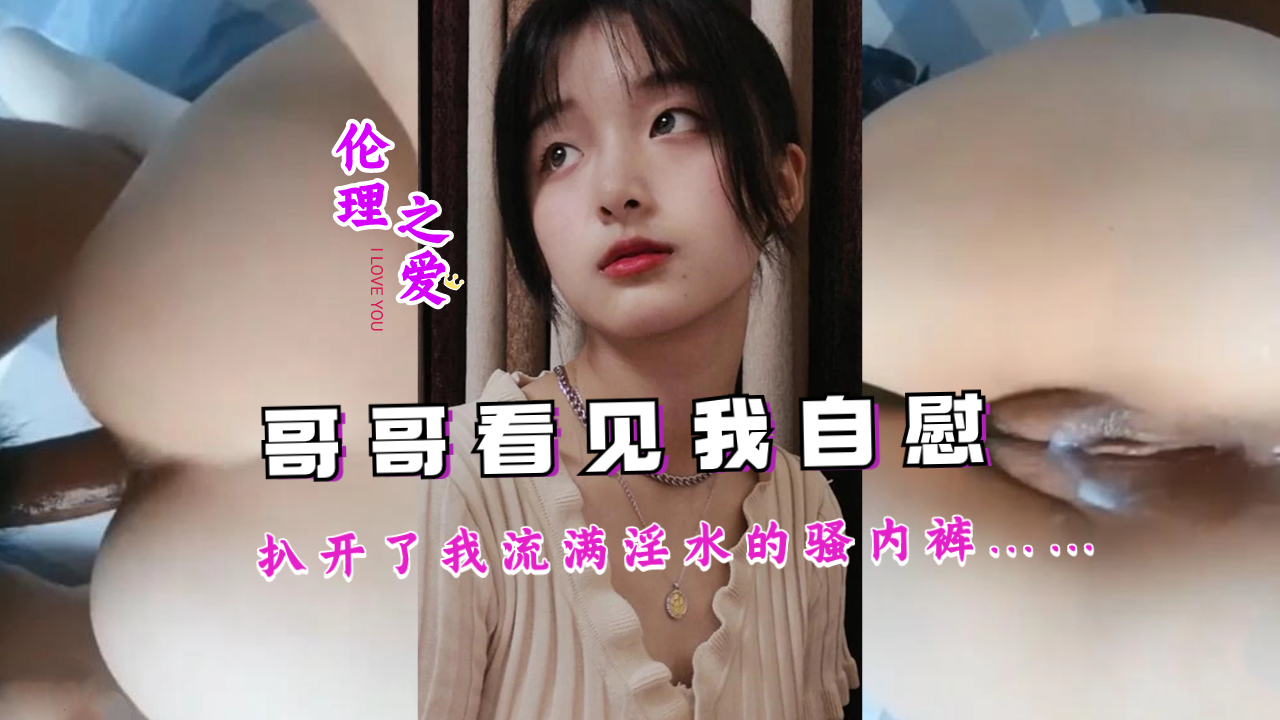 哥哥撞见我在自慰,扒开我淫水泛滥的骚内裤啊啊啊!